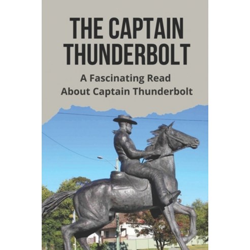 (영문도서) The Captain Thunderbolt: A Fascinating Read About Captain Thunderbolt: Know About The Captain... Paperback, Independently Published, English, 9798515447687