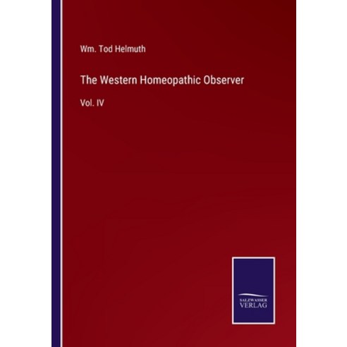 (영문도서) The Western Homeopathic Observer: Vol. IV Paperback, Salzwasser-Verlag Gmbh, English, 9783752534382