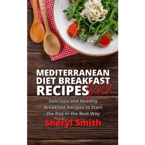 Mediterranean Diet Breakfast Recipes Vol 2: Delicious and Healthy Breakfast Recipes to Start the Day... Hardcover, Sheryl Smith, English, 9781801411400