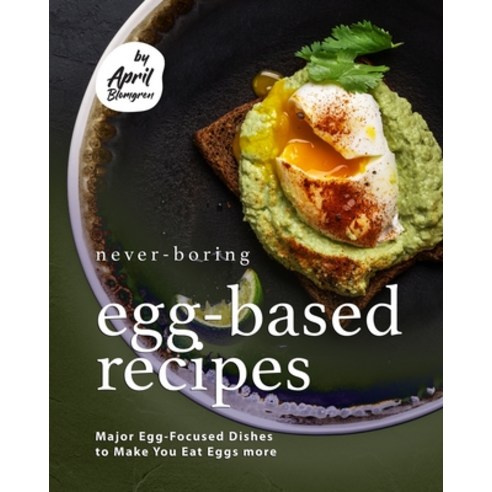 Never-Boring Egg-Based Recipes: Major Egg-Focused Dishes to Make You Eat Eggs more Paperback, Independently Published, English, 9798743540907
