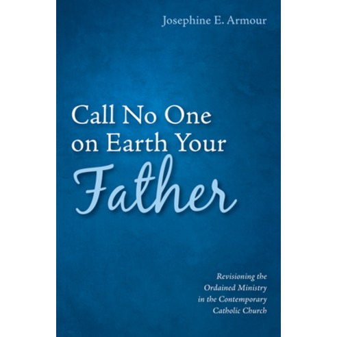 (영문도서) Call No One on Earth Your Father: Revisioning the Ordained Ministry in the Contemporary Catho... Hardcover, Wipf & Stock Publishers, English, 9781532674259