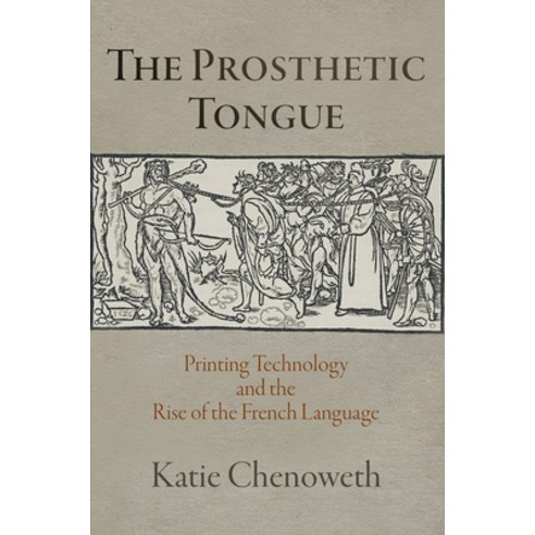 (영문도서) The Prosthetic Tongue: Printing Technology and the Rise of the French Language Hardcover, University of Pennsylvania ..., English, 9780812251494