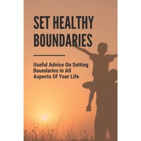 (영문도서) Set Healthy Boundaries: Useful Advice On Setting Boundaries In All Aspects Of Your Life: Why ... Paperback, Independently Published, English, 9798534759563