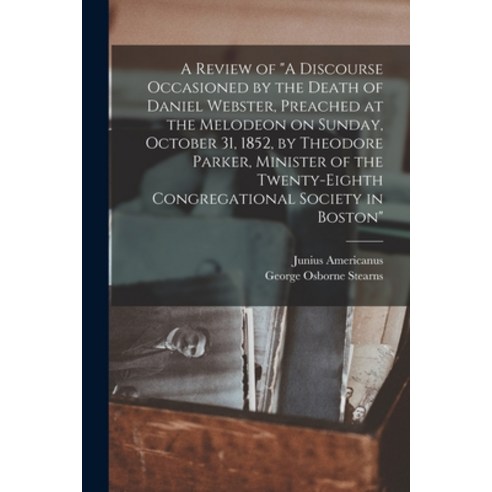 (영문도서) A Review of A Discourse Occasioned by the Death of Daniel Webster Preached at the Melodeon o... Paperback, Legare Street Press, English, 9781014901101