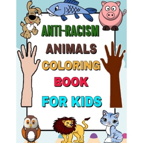 anti-racism animals coloring book for kids: Anti Racist Childrens Books animals coloring book for k... Paperback, Independently Published