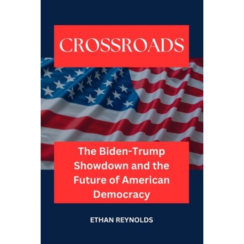 (영문도서) Crossroads: The Biden-Trump Showdown and the Future of American Democracy Paperback, Independently Published, English, 9798327734593