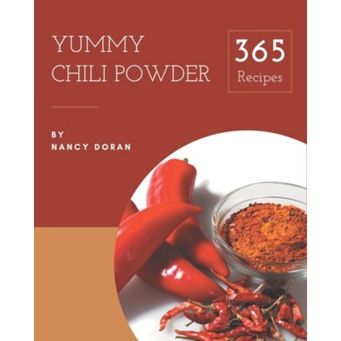 365 Yummy Chili Powder Recipes: A Yummy Chili Powder Cookbook to Fall In Love With Paperback, Independently Published