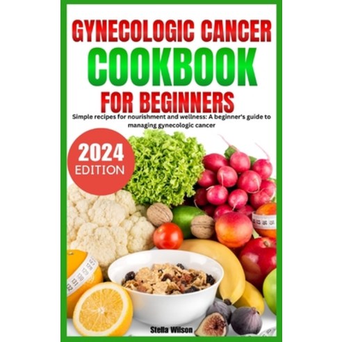 (영문도서) Gynecologic Cancer Cookbook: Simple recipes for nourishment and wellness: A beginners guide t... Paperback, Independently Published, English, 9798883481375