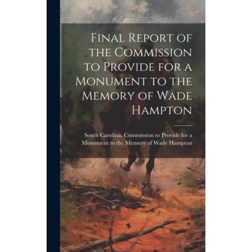 (영문도서) Final Report of the Commission to Provide for a Monument to the Memory of Wade Hampton Hardcover, Legare Street Press, English, 9781020752834