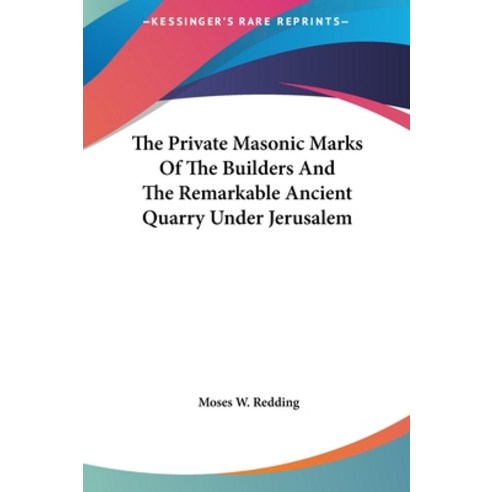 (영문도서) The Private Masonic Marks Of The Builders And The Remarkable Ancient Quarry Under Jerusalem Hardcover, Kessinger Publishing, English, 9781161599039