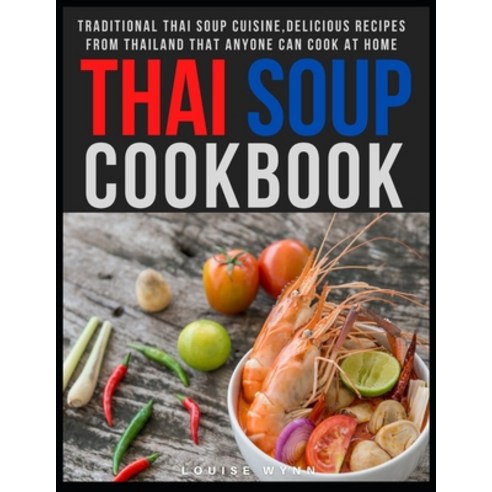Thai Soup Cookbook: Traditional Thai Soup Cuisine Delicious Recipes from Thailand that Anyone Can C... Paperback, Independently Published, English, 9798583557158