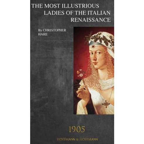 The Most Illustrious Ladies of the Italian Renaissance: 1905 Hardcover, Hoffmann & Hoffmann, English, 9781947488632