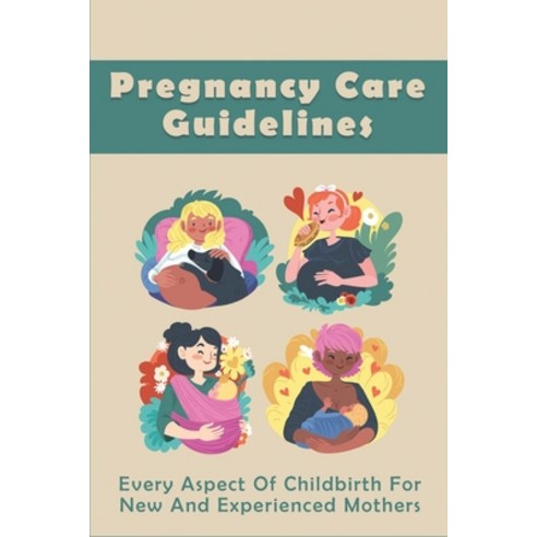 (영문도서) Pregnancy Care Guidelines: Every Aspect Of Childbirth For New And Experienced Mothers: Pregna... Paperback, Independently Published, English, 9798516633027
