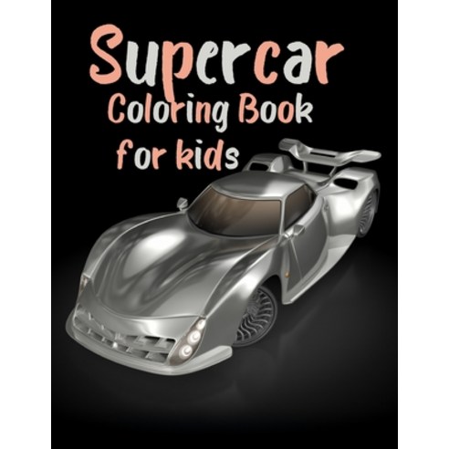 Supercar Coloring Book For Kids: Sport Luxury Cars Colouring Book For Kids Ages 8-12 Boys And Girls Paperback, Independently Published