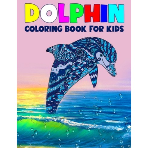 Dolphin Coloring Book for Kids: Children Activity Book for Boys & Girls Age 3-8 More than 40 Fun Co... Paperback, Independently Published