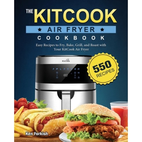 (영문도서) The KitCook Air Fryer Cookbook: 550 Easy Recipes to Fry Bake Grill and Roast with Your Kit... Paperback, Ken Forkish, English, 9781803191065
