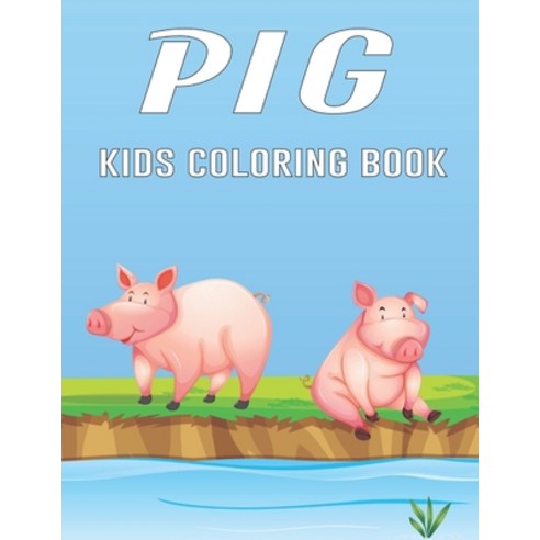 Pig Kids Coloring Book: A Pig Kids Coloring Book For Children Who Love Pig and Relaxing Desigen Paperback, Independently Published