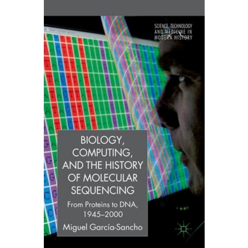 Biology Computing and the History of Molecular Sequencing: From Proteins to Dna 1945-2000 Paperback, Palgrave MacMillan