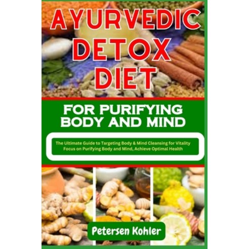 (영문도서) Ayurvedic Detox Diet for Purifying Body and Mind: The Ultimate Guide to Targeting Body & Mind... Paperback, Independently Published, English, 9798867270742