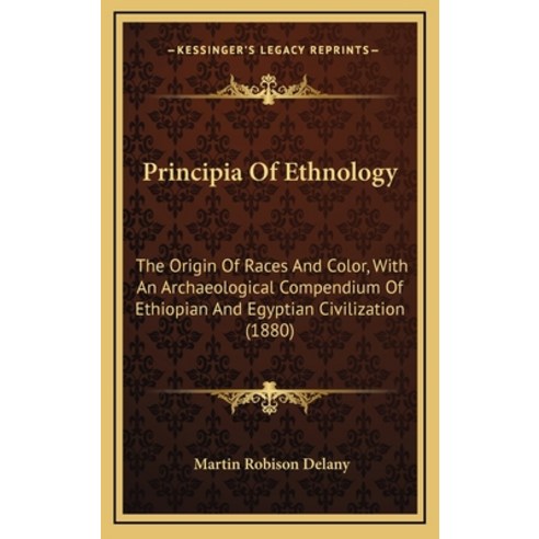 Principia Of Ethnology: The Origin Of Races And Color With An Archaeological Compendium Of Ethiopia... Hardcover, Kessinger Publishing