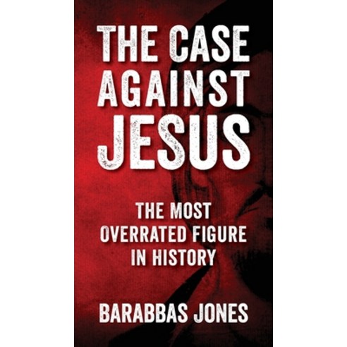 (영문도서) The Case Against Jesus: The Most Overrated Figure In History Paperback, Ne''er Do Well Press, English, 9798218974749
