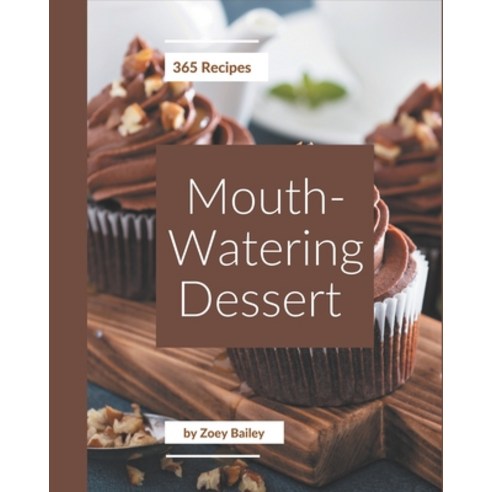 365 Mouth-Watering Dessert Recipes: A Dessert Cookbook You Will Love Paperback, Independently Published
