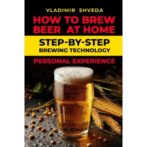 (영문도서) How to brew beer at home: Step-by-step brewing technology. Personal experience Paperback, Independently Published, English, 9798866149940