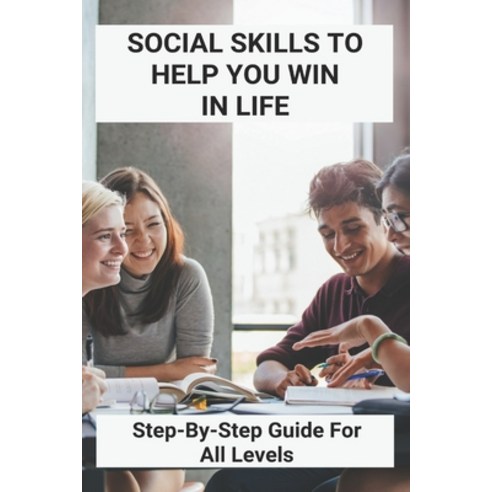 Social Skills To Help You Win In Life: Step-By-Step Guide For All Levels: Social Skills For Aldults Paperback, Independently Published, English, 9798740340265