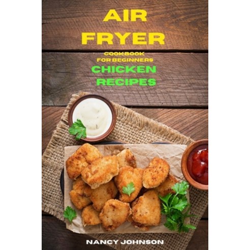 (영문도서) Air Fryer Cookbook Chicken Recipes: Quick Easy and Tasty Recipes for Smart People on a Budget Paperback, Nancy Johnson, English, 9781802857528