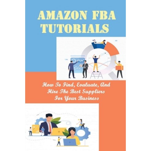 (영문도서) Amazon FBA Tutorials: How To Find Evaluate And Hire The Best Suppliers For Your Business: T... Paperback, Independently Published, English, 9798461732677