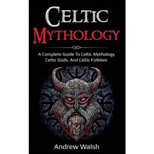 Celtic Mythology: A Complete Guide to Celtic Mythology Celtic Gods and Celtic Folklore Hardcover, Ingram Publishing, English, 9781761036064