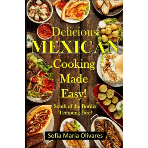 (영문도서) Delicious Mexican Cooking Made Easy!: South of the Border Tempting Fare! Paperback, Independently Published, English, 9798523433344