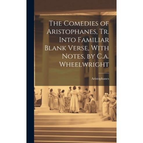 (영문도서) The Comedies of Aristophanes Tr. Into Familiar Blank Verse With Notes by C.a. Wheelwright Hardcover, Legare Street Press, English, 9781020235153