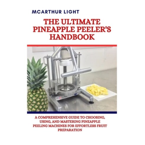 (영문도서) The Ultimate Pineapple Peeler''s Handbook: A Comprehensive Guide to Choosing Using and Maste... Paperback, Independently Published, English, 9798876065445