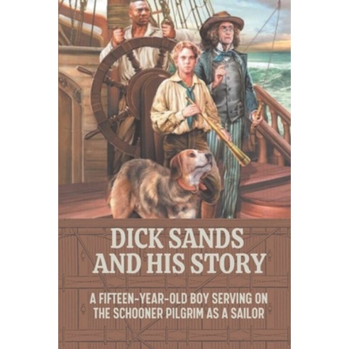 (영문도서) Dick Sands And His Story: A Fifteen-Year-Old Boy Serving On The Schooner Pilgrim As A Sailor:... Paperback, Independently Published, English, 9798546977368