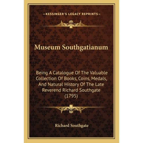 Museum Southgatianum: Being A Catalogue Of The Valuable Collection Of Books Coins Medals And Natu... Paperback, Kessinger Publishing