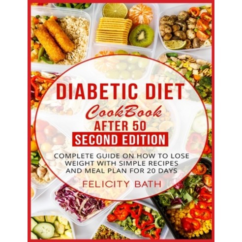 Diabetic Diet Cookbook After 50 Second Edition: Complete Guide On How To Lose Weight With Simple Rec... Paperback, Independently Published, English, 9798707665806