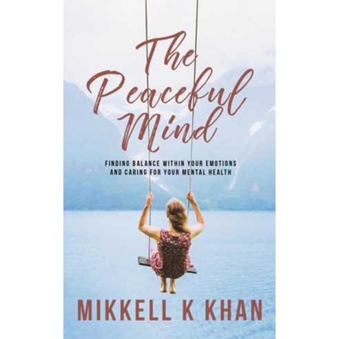 The Peaceful Mind: Finding Balance within your Emotions Caring for your Mental Health and Recreatin... Paperback, Independently Published