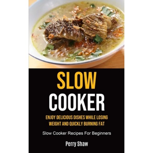 Slow Cooker: Enjoy Delicious Dishes While Losing Weight And Quickly Burning Fat (Slow Cooker Recipes... Paperback, Micheal Kannedy, English, 9781990207297
