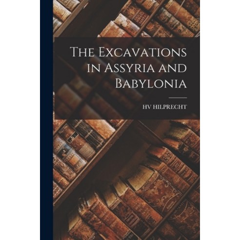 (영문도서) The Excavations in Assyria and Babylonia Paperback, Legare Street Press, English, 9781017414356