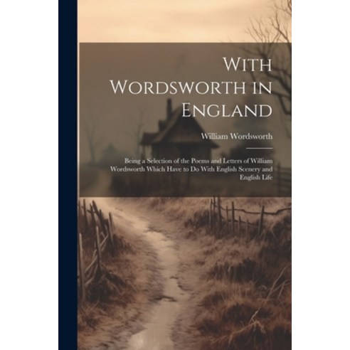 (영문도서) With Wordsworth in England: Being a Selection of the Poems and Letters of William Wordsworth ... Paperback, Legare Street Press, English, 9781021665256