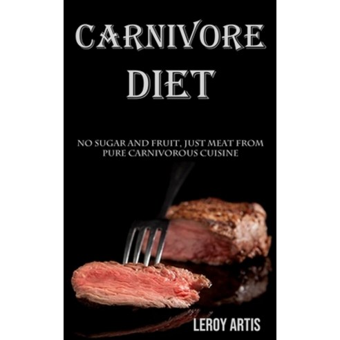 (영문도서) Carnivore Diet: No Sugar and Fruit Just Meat From Pure Carnivorous Cuisine Paperback, Adam Gilbin, English, 9788794477703