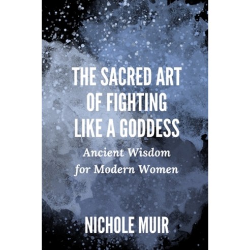 (영문도서) The Sacred Art of Fighting Like a Goddess: Ancient Wisdom for Modern Women Paperback, Independently Published, English, 9798322552406