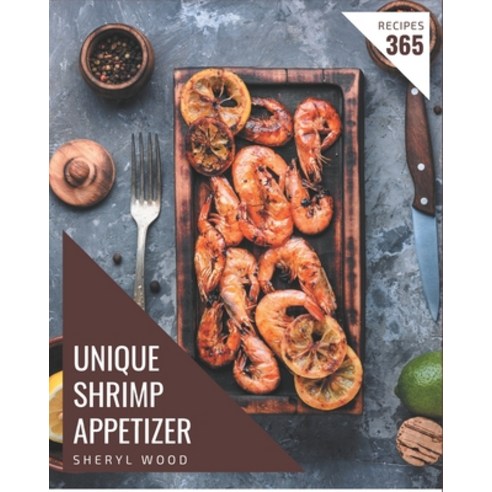 365 Unique Shrimp Appetizer Recipes: Shrimp Appetizer Cookbook - Your Best Friend Forever Paperback, Independently Published, English, 9798570981362