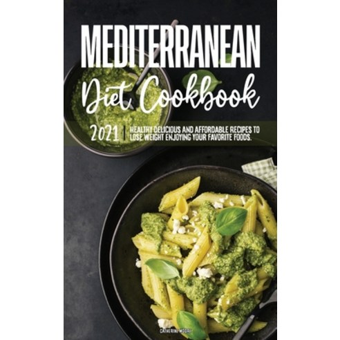 Mediterranean Diet Cookbook 2021: Healthy Delicious And Affordable Recipes To Lose Weight Enjoying Y... Hardcover, Catherine Moore, English, 9781802570403
