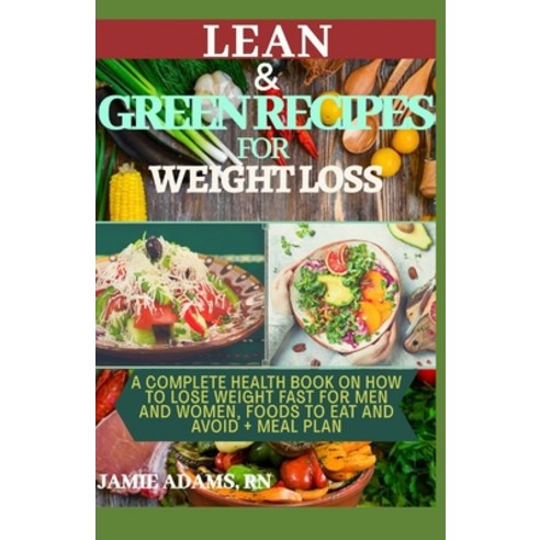 Lean and Green Recipes for Weight Loss: A Complete Health Book On How To Lose Weight Fast For Men an... Paperback, Independently Published