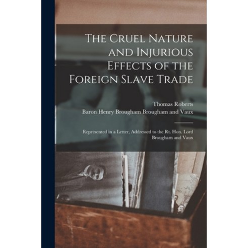 (영문도서) The Cruel Nature and Injurious Effects of the Foreign Slave Trade: Represented in a Letter A... Paperback, Legare Street Press, English, 9781013316067