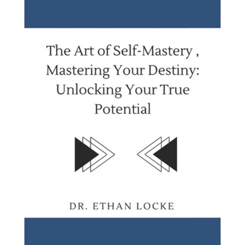 (영문도서) The Art of Self-Mastery Mastering Your Destiny: : Unlocking Your True Potential Paperback, Independently Published, English, 9798320693972