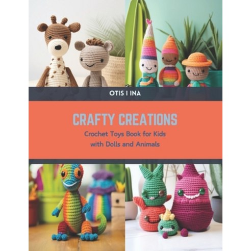 (영문도서) Crafty Creations: Crochet Toys Book for Kids with Dolls and Animals Paperback, Independently Published, English, 9798876443519