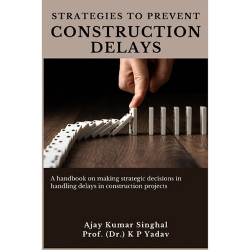 Strategies to Prevent Construction Delays: A handbook on making strategic decisions in handling dela... Paperback, Independently Published, English, 9798736122967